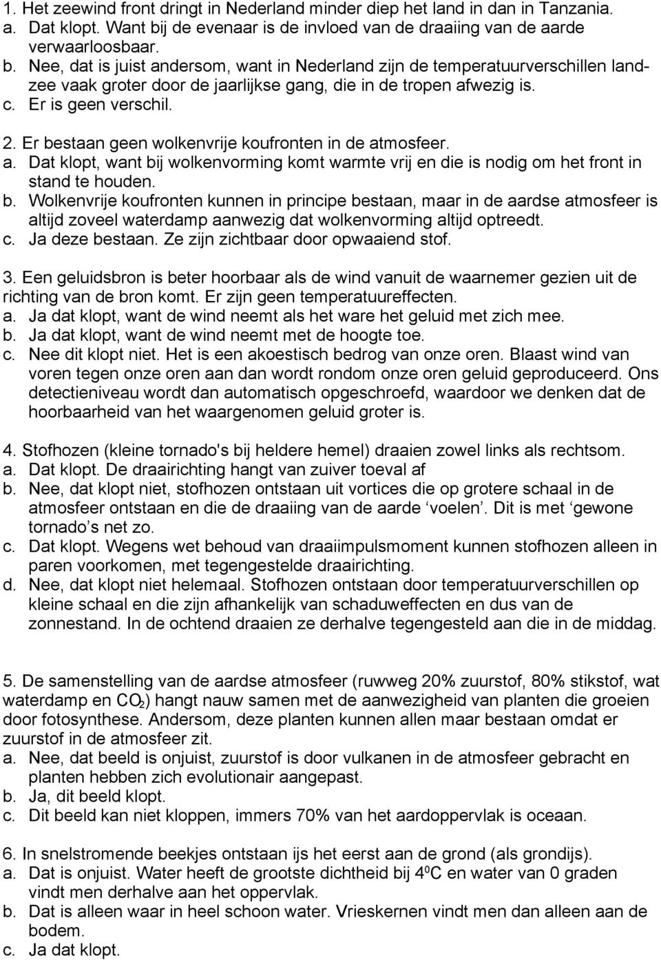 Nee, dat is juist andersom, want in Nederland zijn de temperatuurverschillen landzee vaak groter door de jaarlijkse gang, die in de tropen afwezig is. c. Er is geen verschil. 2.