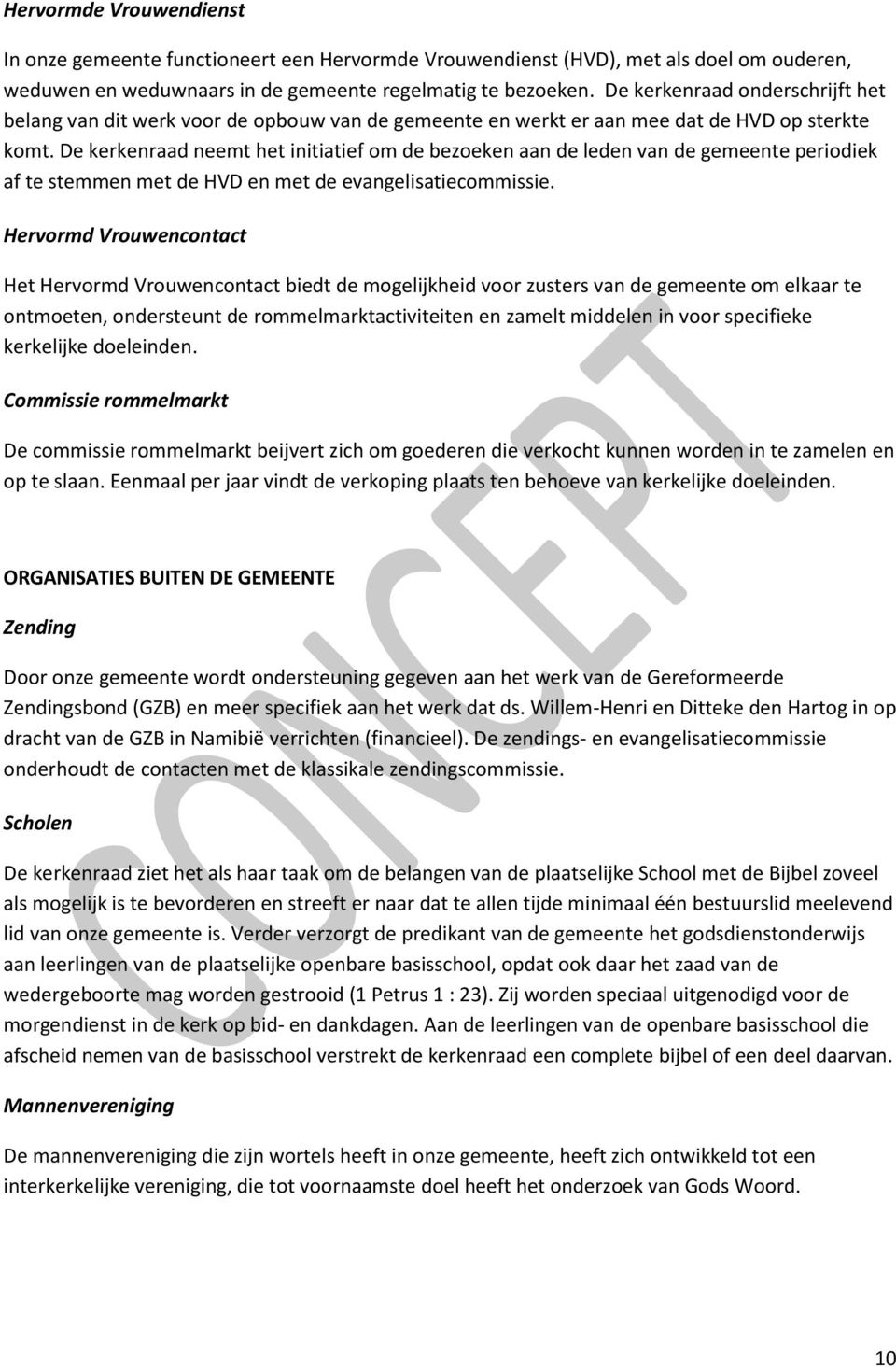 De kerkenraad neemt het initiatief om de bezoeken aan de leden van de gemeente periodiek af te stemmen met de HVD en met de evangelisatiecommissie.