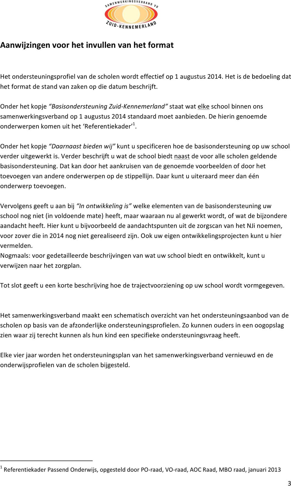 Onder het kopje Basisondersteuning ZuidKennemerland staat wat elke school binnen ons samenwerkingsverband op 1 augustus 2014 standaard moet aanbieden.