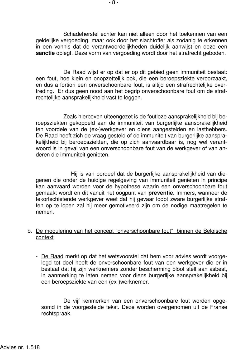 De Raad wijst er op dat er op dit gebied geen immuniteit bestaat: een fout, hoe klein en onopzettelijk ook, die een beroepsziekte veroorzaakt, en dus a fortiori een onverschoonbare fout, is altijd