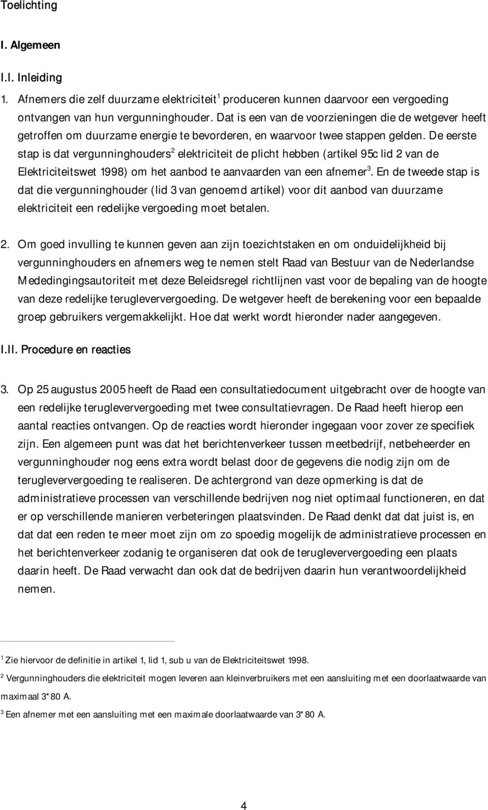 De eerste stap is dat vergunninghouders 2 elektriciteit de plicht hebben (artikel 95c lid 2 van de Elektriciteitswet 1998) om het aanbod te aanvaarden van een afnemer 3.