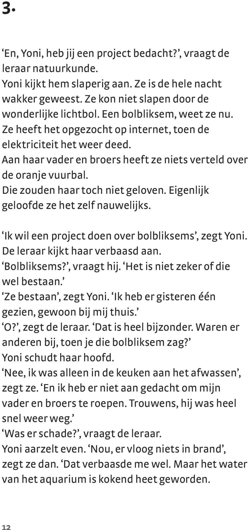 Die zouden haar toch niet geloven. Eigenlijk geloofde ze het zelf nauwelijks. Ik wil een project doen over bolbliksems, zegt Yoni. De leraar kijkt haar verbaasd aan. Bolbliksems?, vraagt hij.