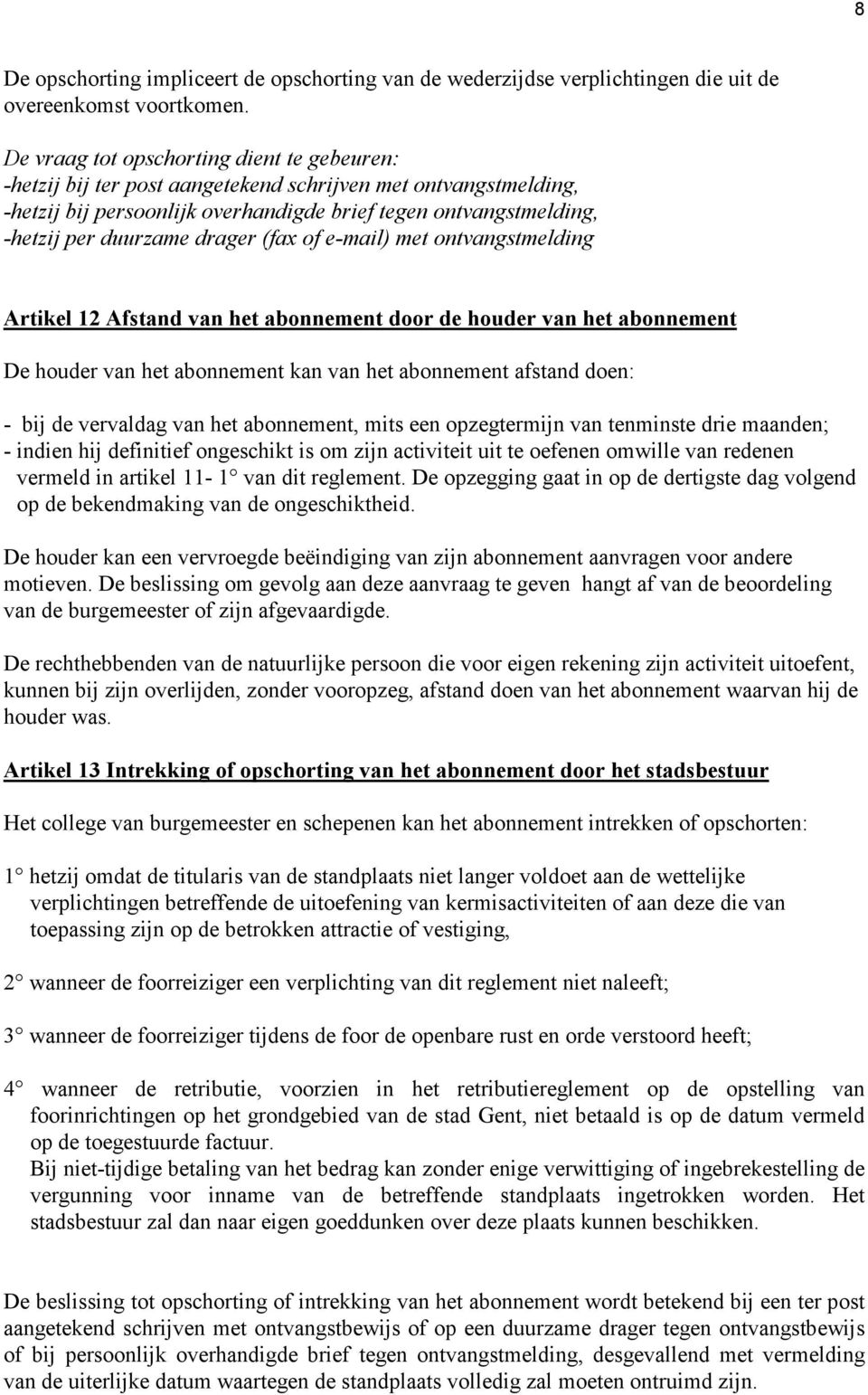 drager (fax of e-mail) met ontvangstmelding Artikel 12 Afstand van het abonnement door de houder van het abonnement De houder van het abonnement kan van het abonnement afstand doen: - bij de