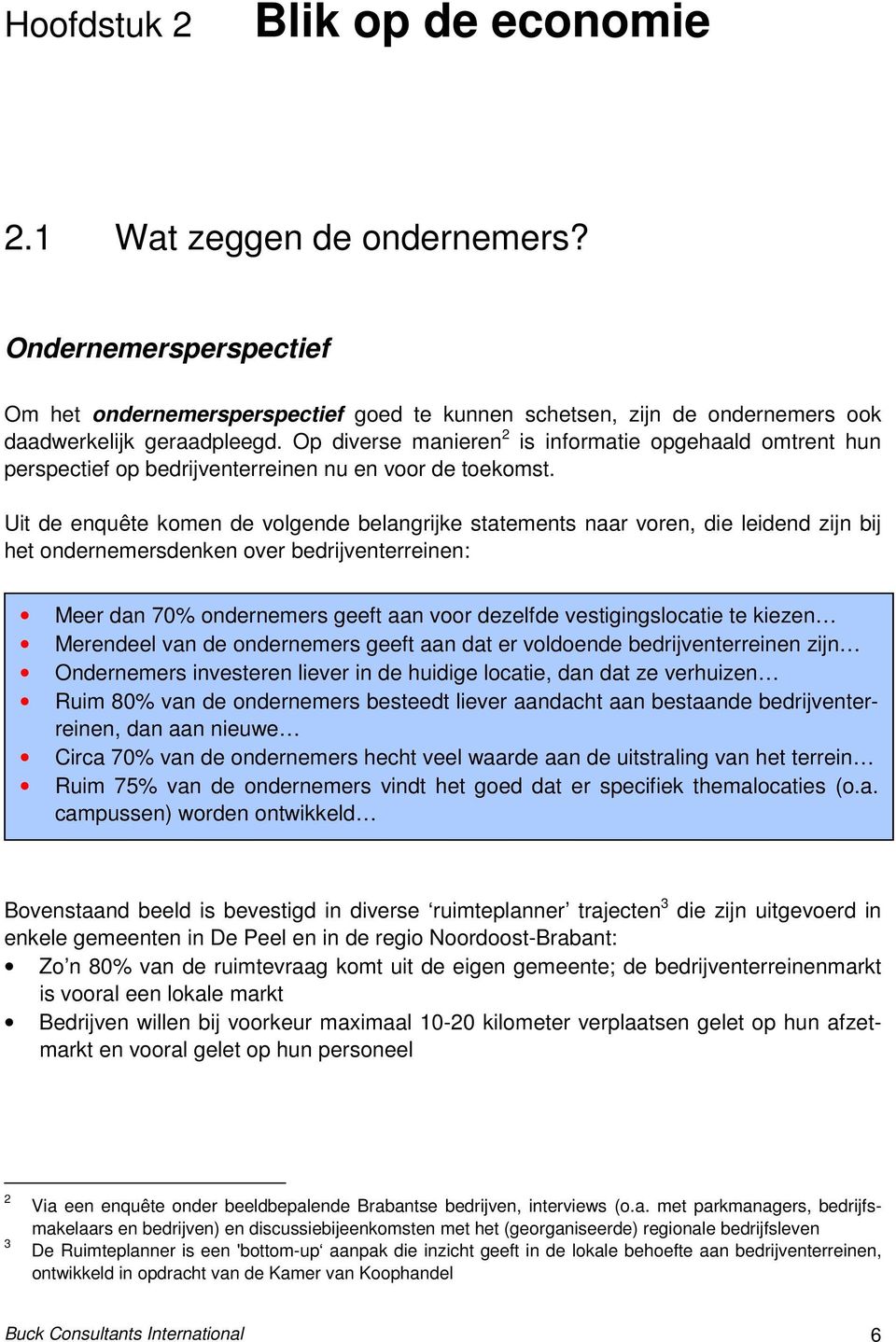 Uit de enquête komen de volgende belangrijke statements naar voren, die leidend zijn bij het ondernemersdenken over bedrijventerreinen: Meer dan 70% ondernemers geeft aan voor dezelfde