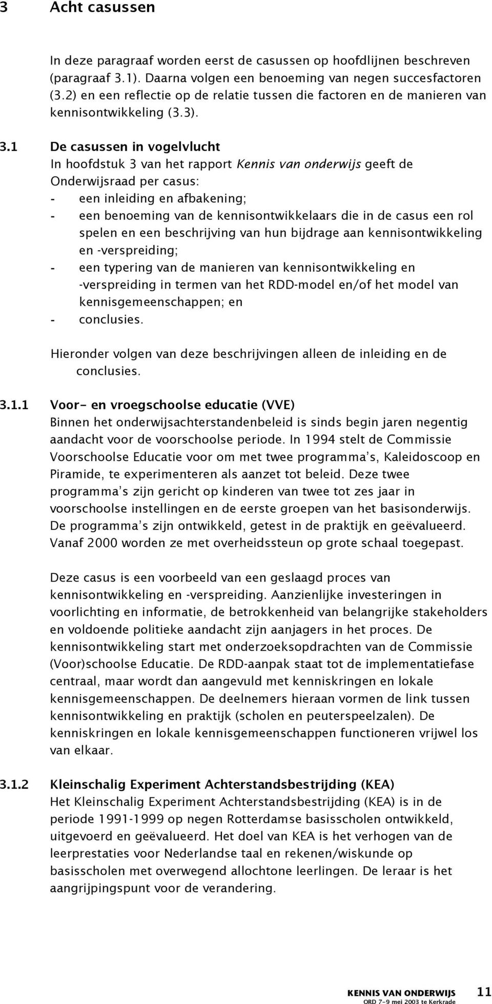 1 De casussen in vogelvlucht In hoofdstuk 3 van het rapport Kennis van onderwijs geeft de Onderwijsraad per casus: - een inleiding en afbakening; - een benoeming van de kennisontwikkelaars die in de