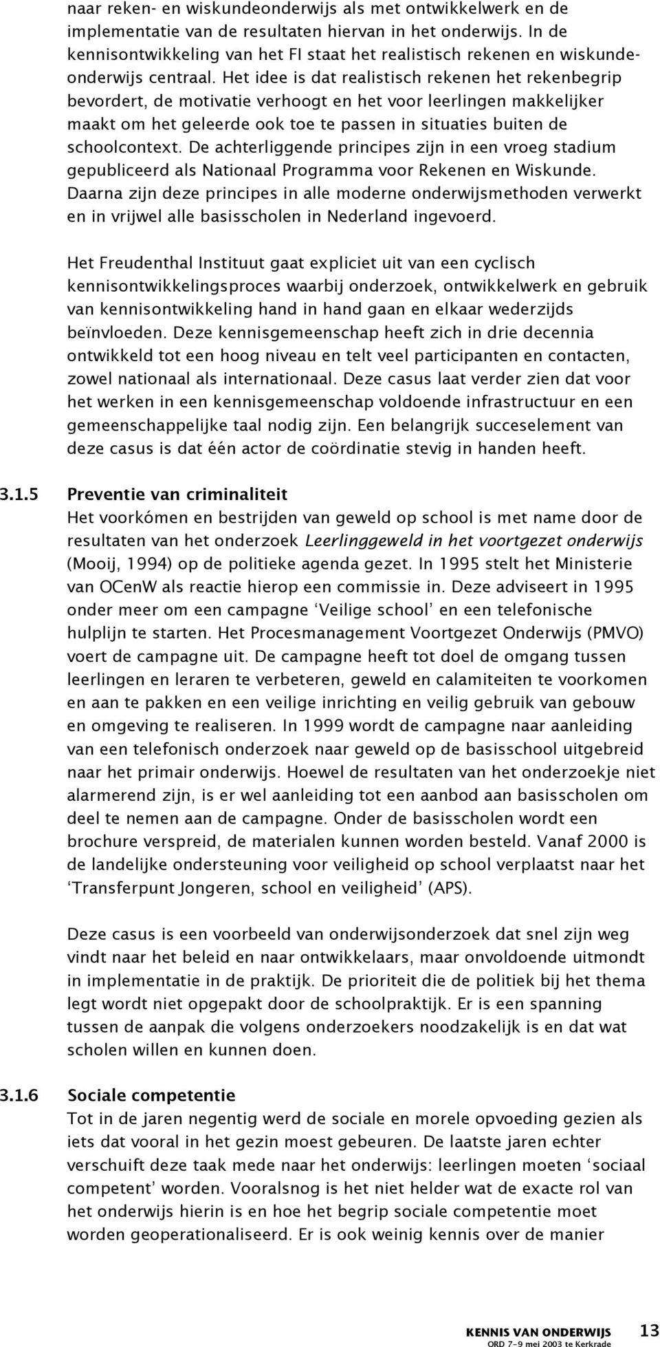 Het idee is dat realistisch rekenen het rekenbegrip bevordert, de motivatie verhoogt en het voor leerlingen makkelijker maakt om het geleerde ook toe te passen in situaties buiten de schoolcontext.