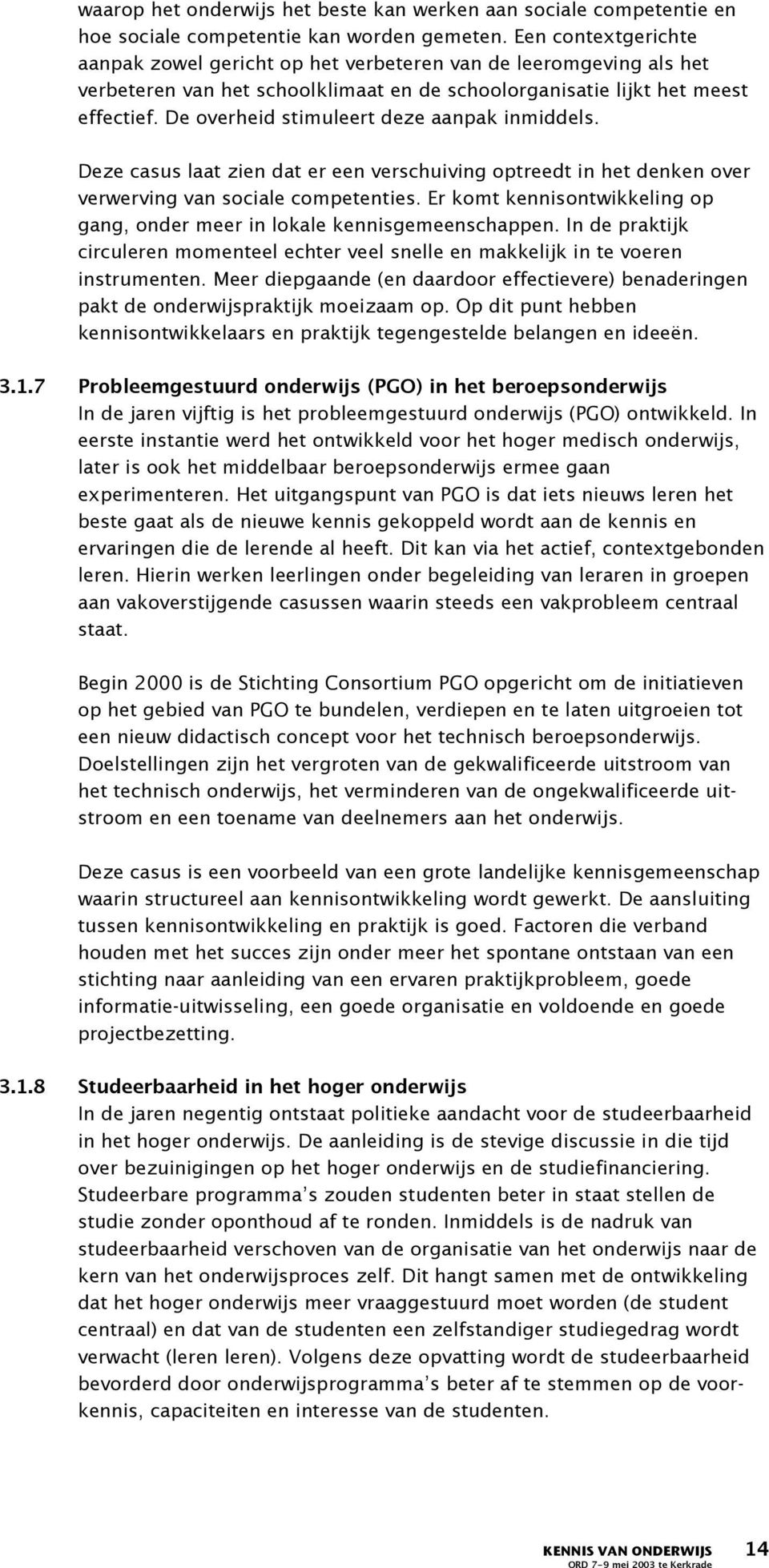 De overheid stimuleert deze aanpak inmiddels. Deze casus laat zien dat er een verschuiving optreedt in het denken over verwerving van sociale competenties.