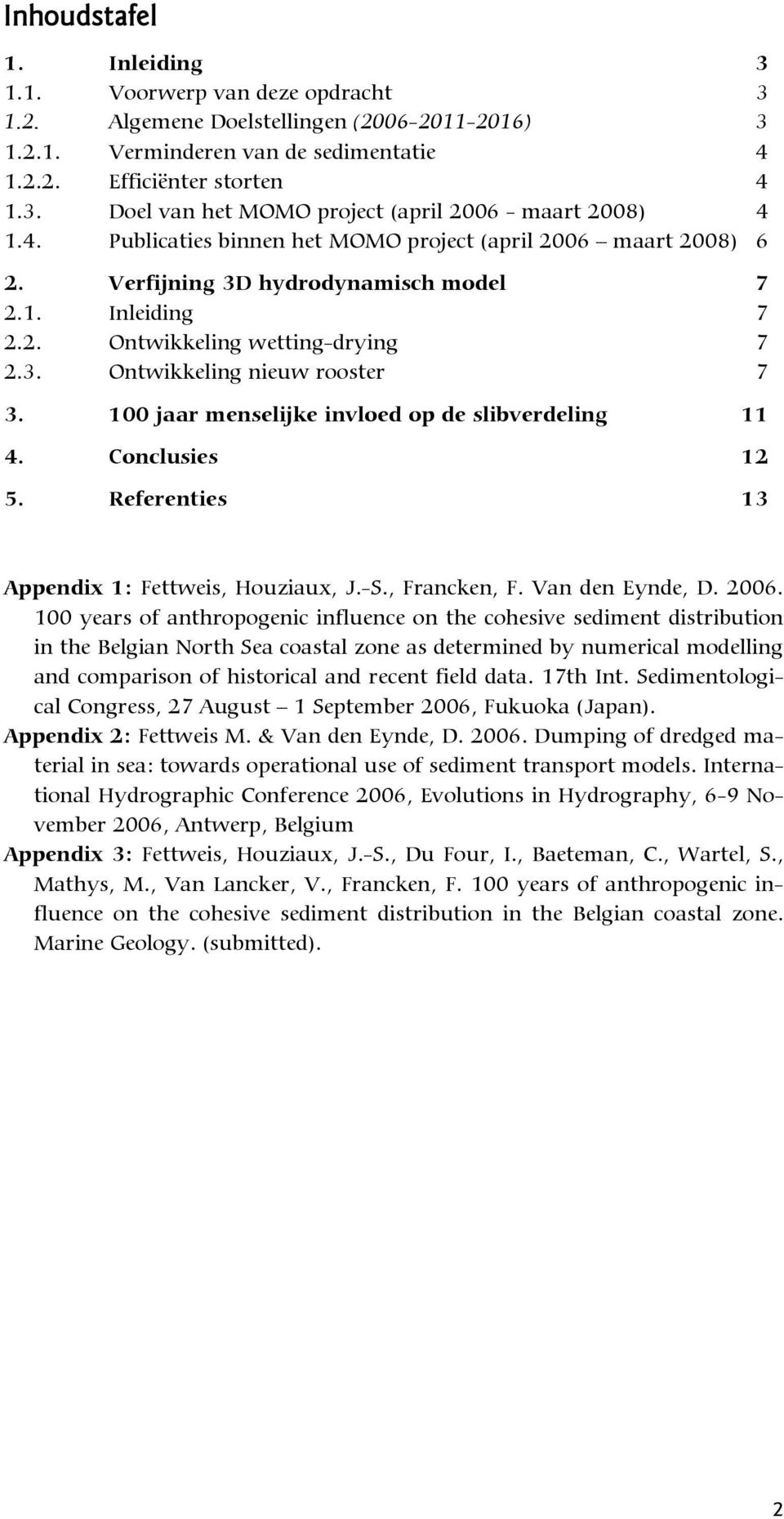 100 jaar menselijke invloed op de slibverdeling 11 4. Conclusies 12 5. Referenties 13 Appendix 1: Fettweis, Houziaux, J.-S., Francken, F. Van den Eynde, D. 2006.
