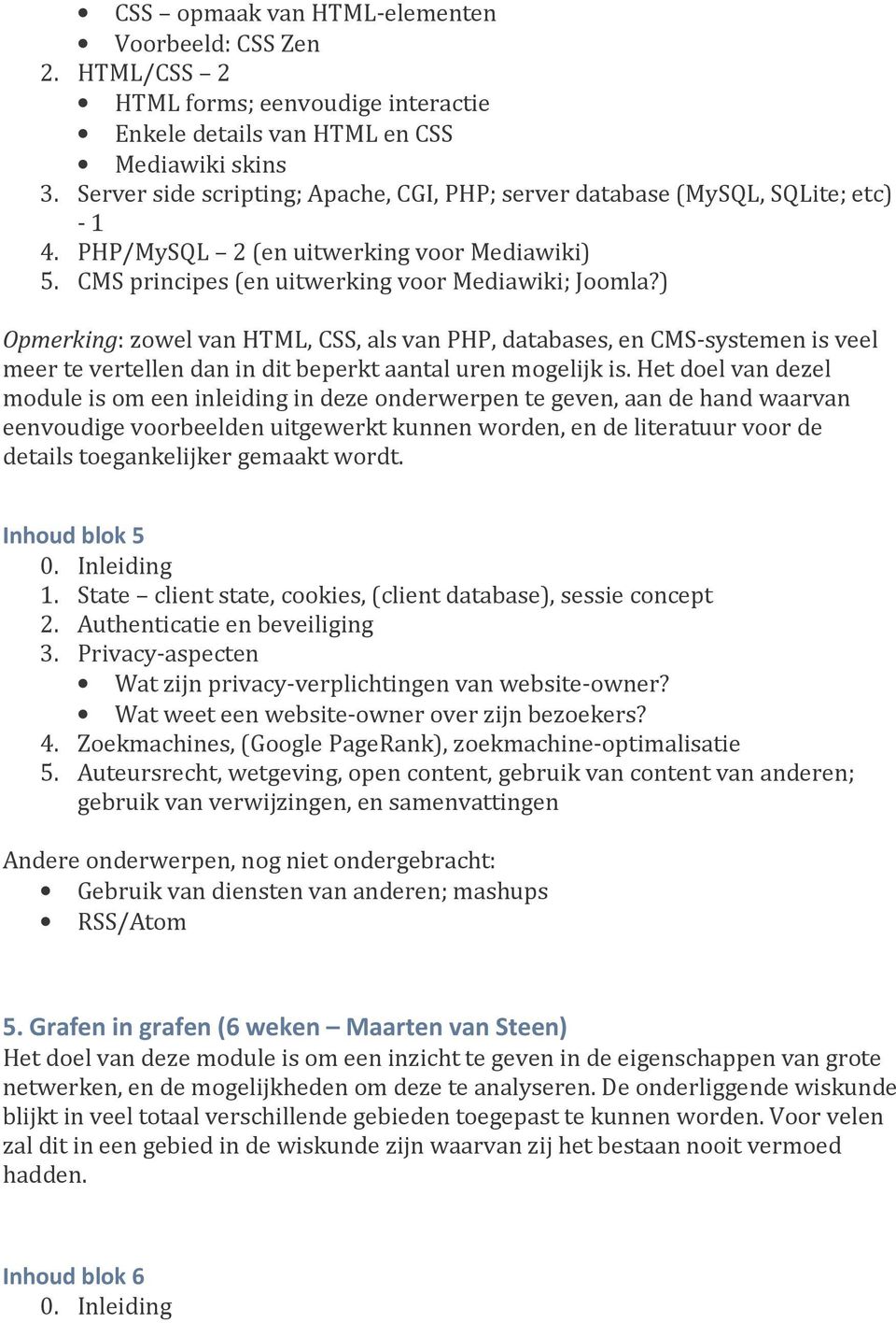 ) Opmerking: zowel van HTML, CSS, als van PHP, databases, en CMS-systemen is veel meer te vertellen dan in dit beperkt aantal uren mogelijk is.