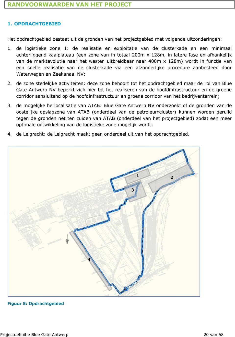 het westen uitbreidbaar naar 400m x 128m) wrdt in functie van een snelle realisatie van de clusterkade via een afznderlijke prcedure aanbesteed dr Waterwegen en Zeekanaal NV; 2.