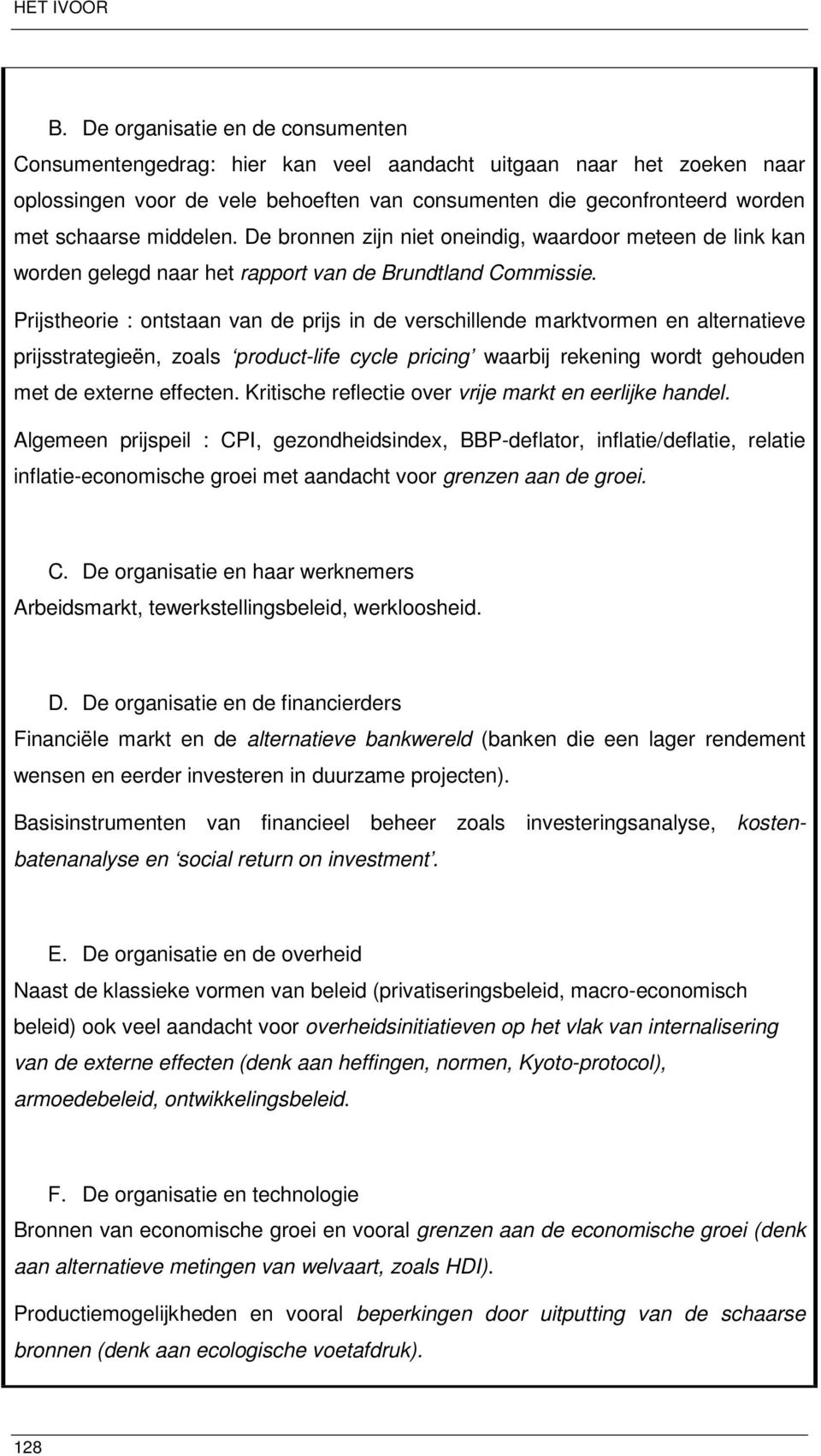 middelen. De bronnen zijn niet oneindig, waardoor meteen de link kan worden gelegd naar het rapport van de Brundtland Commissie.