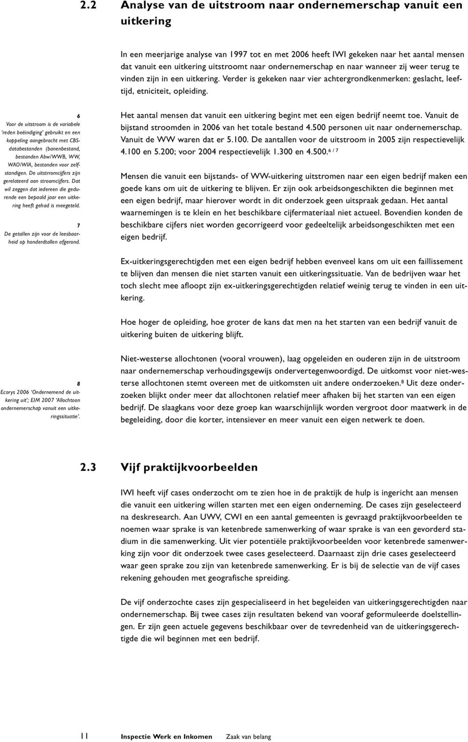 6 Voor de uitstroom is de variabele reden beëindiging gebruikt en een koppeling aangebracht met CBSdatabestanden (banenbestand, bestanden Abw/WWB, WW, WAO/WIA, bestanden voor zelfstandigen.