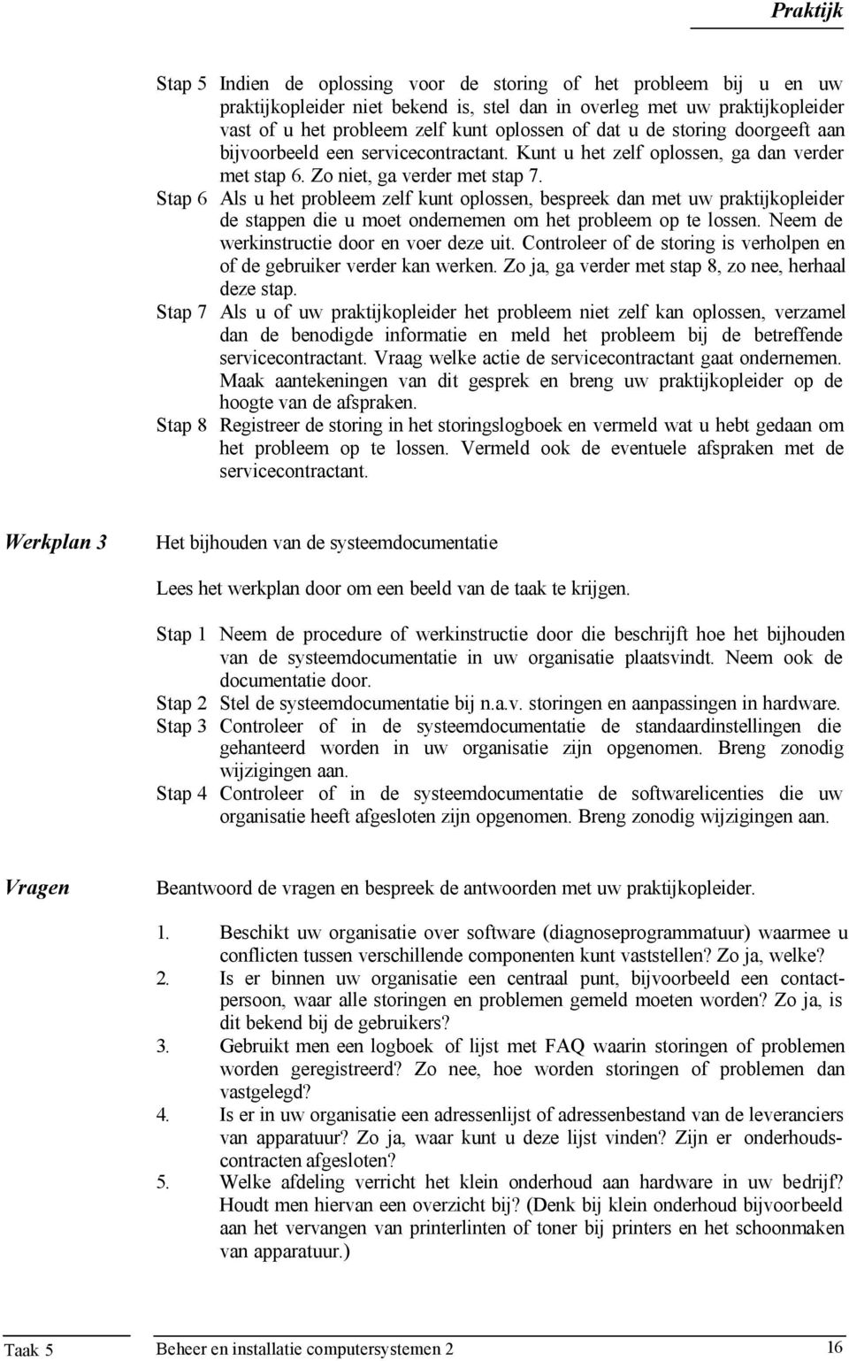 Stap 6 Als u het probleem zelf kunt oplossen, bespreek dan met uw praktijkopleider de stappen die u moet ondernemen om het probleem op te lossen. Neem de werkinstructie door en voer deze uit.