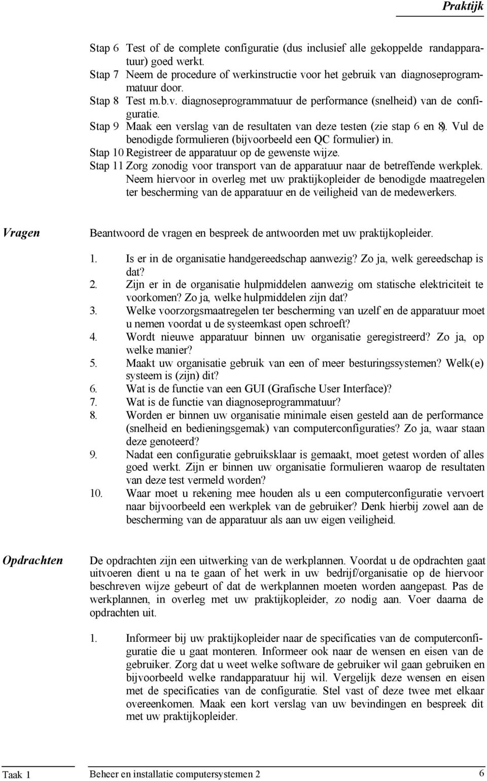 Vul de benodigde formulieren (bijvoorbeeld een QC formulier) in. Stap 10 Registreer de apparatuur op de gewenste wijze.