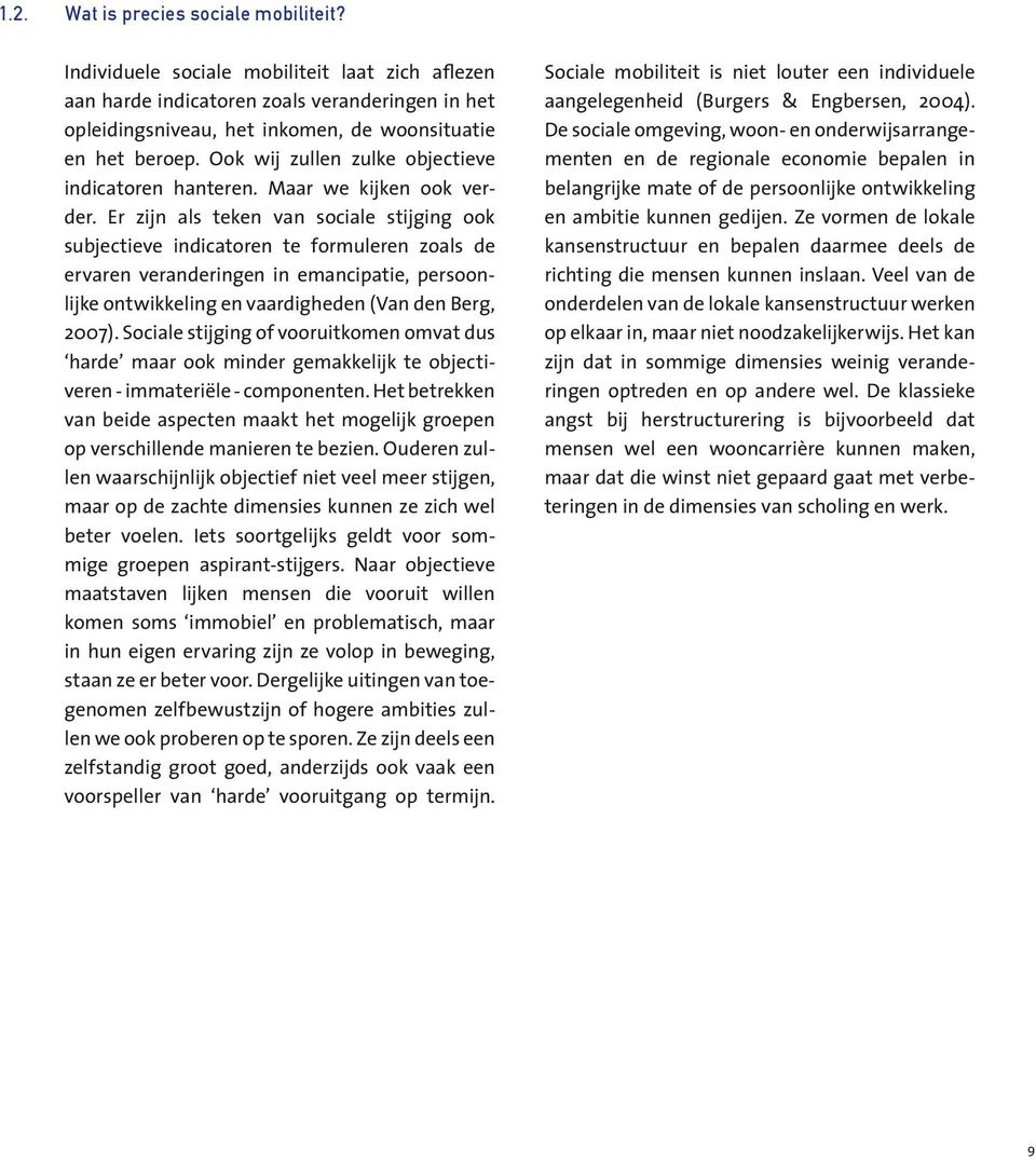 Er zijn als teken van sociale stijging ook subjectieve indicatoren te formuleren zoals de ervaren veranderingen in emancipatie, persoonlijke ontwikkeling en vaardigheden (Van den Berg, 2007).