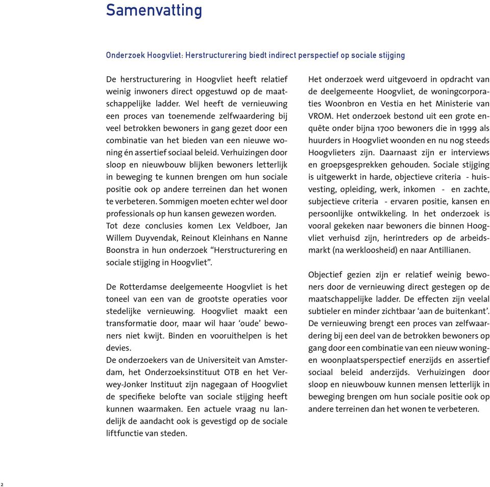 Wel heeft de vernieuwing een proces van toenemende zelfwaardering bij veel betrokken bewoners in gang gezet door een combinatie van het bieden van een nieuwe woning én assertief sociaal beleid.