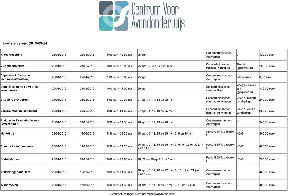 135,00 euro Visagie Gevorderden 27/04/2015 25/05/2015 18:00 uur - 22:00 uur 27 april, 4, 11, 18 en 25 mei visagie Basiscursus consulent 27/04/2015 25/05/2015 18:30 uur - 21:30 uur 27 april, 4, 11, 18