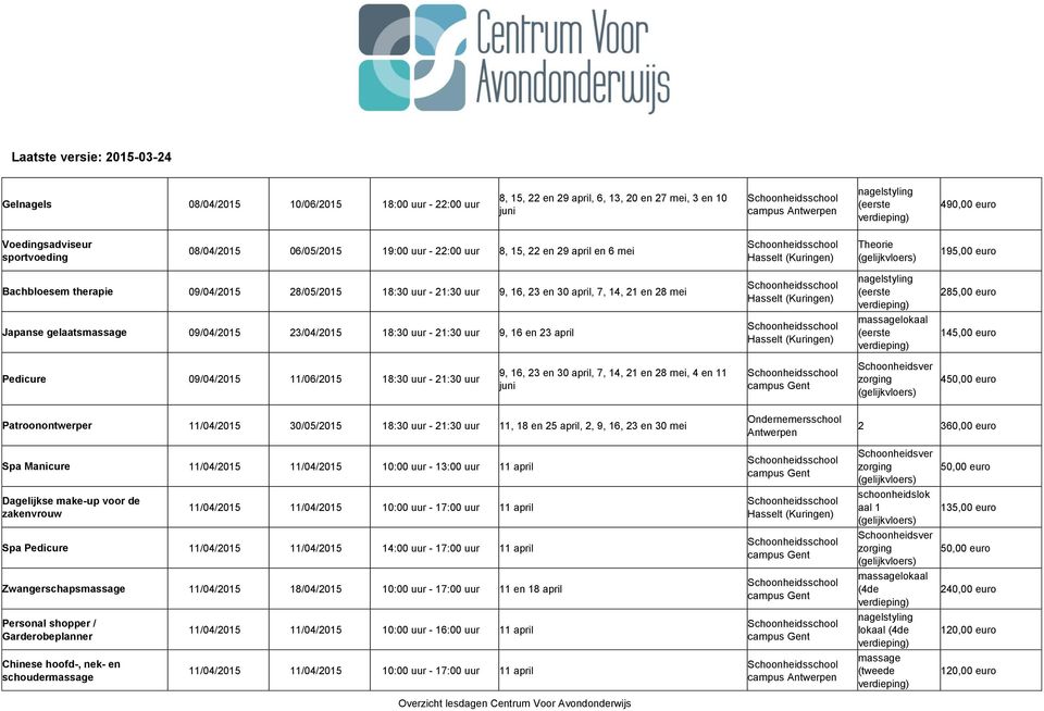 23/04/2015 18:30 uur - 21:30 uur 9, 16 en 23 april 145,00 euro Pedicure 09/04/2015 11/06/2015 18:30 uur - 21:30 uur 9, 16, 23 en 30 april, 7, 14, 21 en 28 mei, 4 en 11 juni Schoonheidsver 450,00 euro