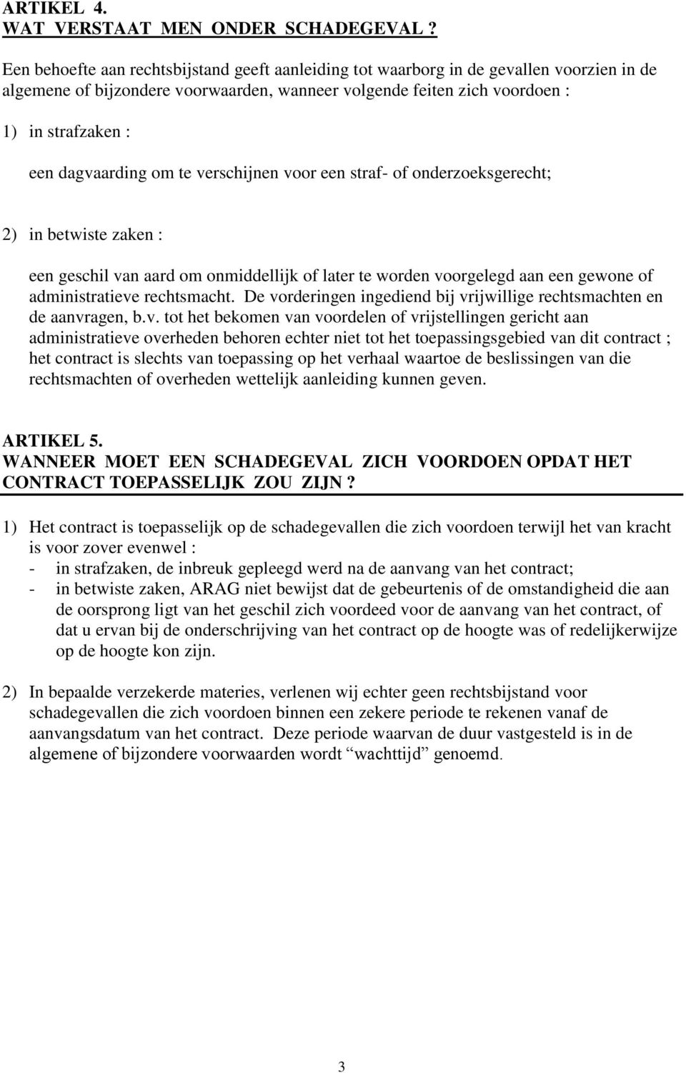 dagvaarding om te verschijnen voor een straf- of onderzoeksgerecht; 2) in betwiste zaken : een geschil van aard om onmiddellijk of later te worden voorgelegd aan een gewone of administratieve