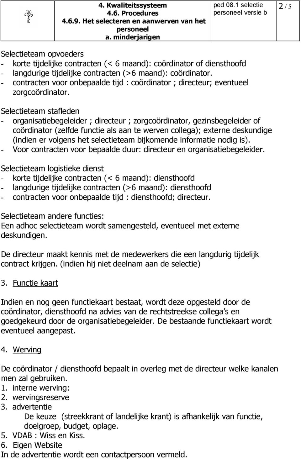 Selectieteam stafleden - organisatiebegeleider ; directeur ; zorgcoördinator, gezinsbegeleider of coördinator (zelfde functie als aan te werven collega); externe deskundige (indien er volgens het