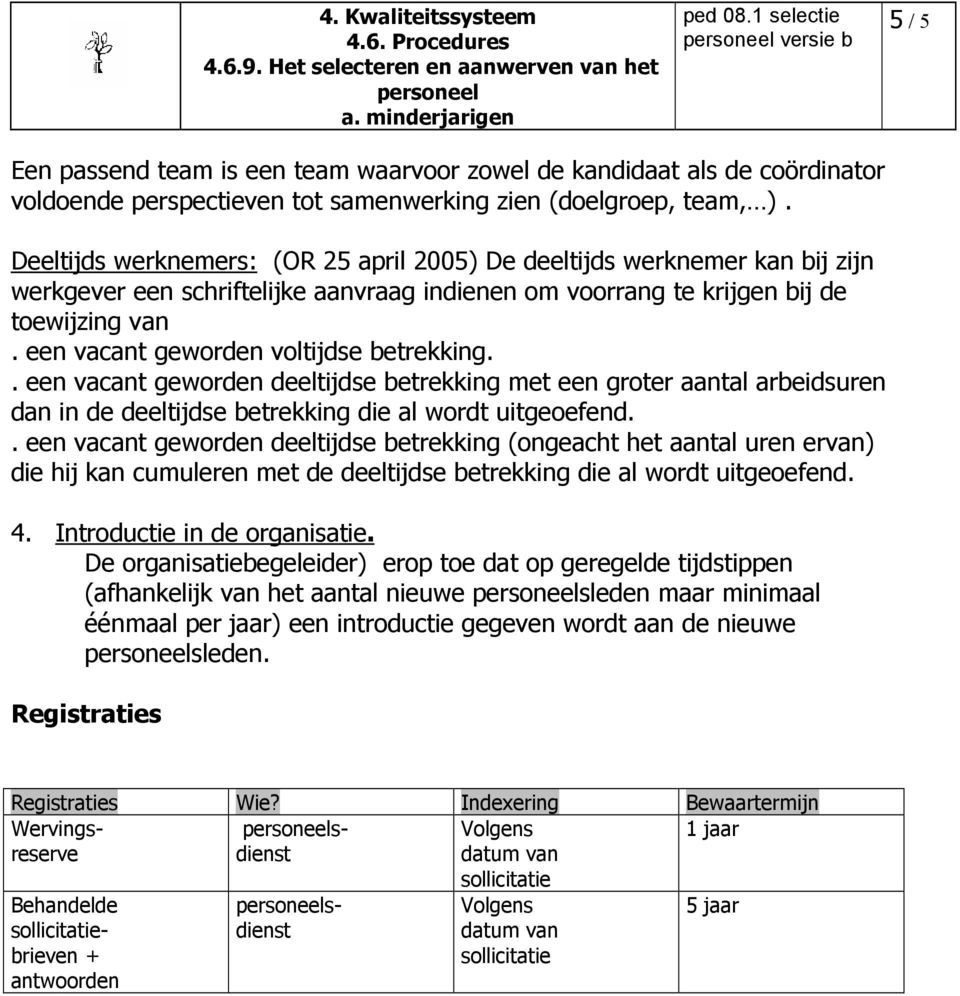 een vacant geworden voltijdse betrekking.. een vacant geworden deeltijdse betrekking met een groter aantal arbeidsuren dan in de deeltijdse betrekking die al wordt uitgeoefend.