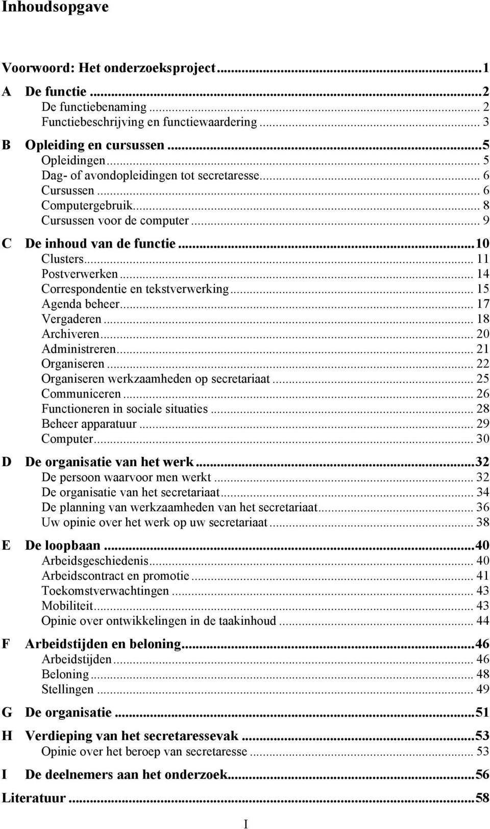 .. 14 Correspondentie en tekstverwerking... 15 Agenda beheer... 17 Vergaderen... 18 Archiveren... 20 Administreren... 21 Organiseren... 22 Organiseren werkzaamheden op secretariaat... 25 Communiceren.