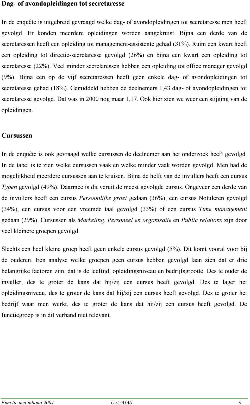 Ruim een kwart heeft een opleiding tot directie-secretaresse gevolgd (26%) en bijna een kwart een opleiding tot secretaresse (22%).