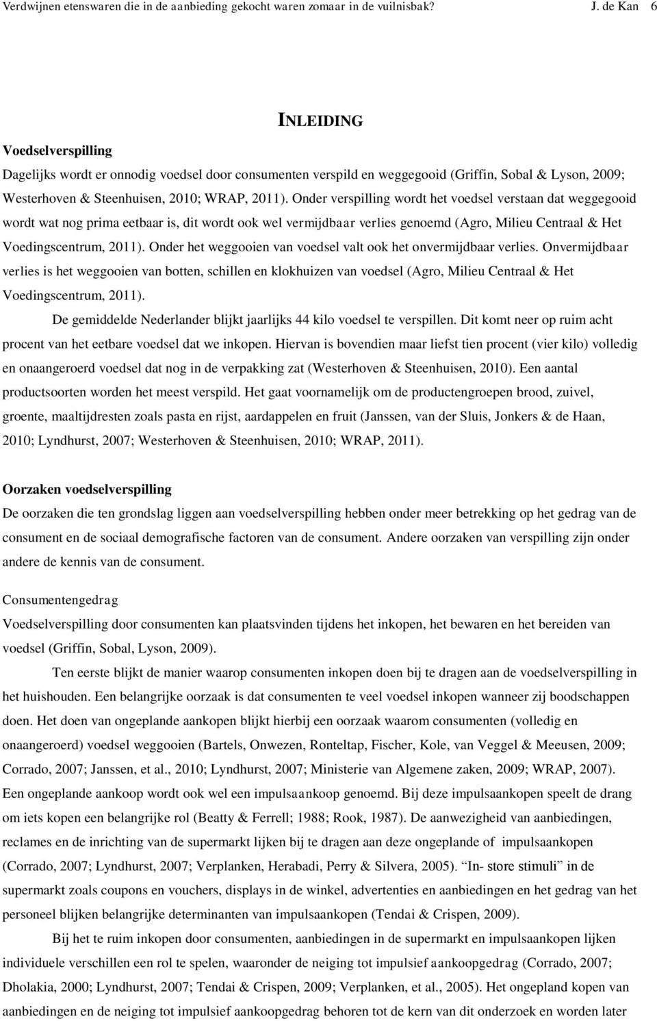 Onder verspilling wordt het voedsel verstaan dat weggegooid wordt wat nog prima eetbaar is, dit wordt ook wel vermijdbaar verlies genoemd (Agro, Milieu Centraal & Het Voedingscentrum, 2011).