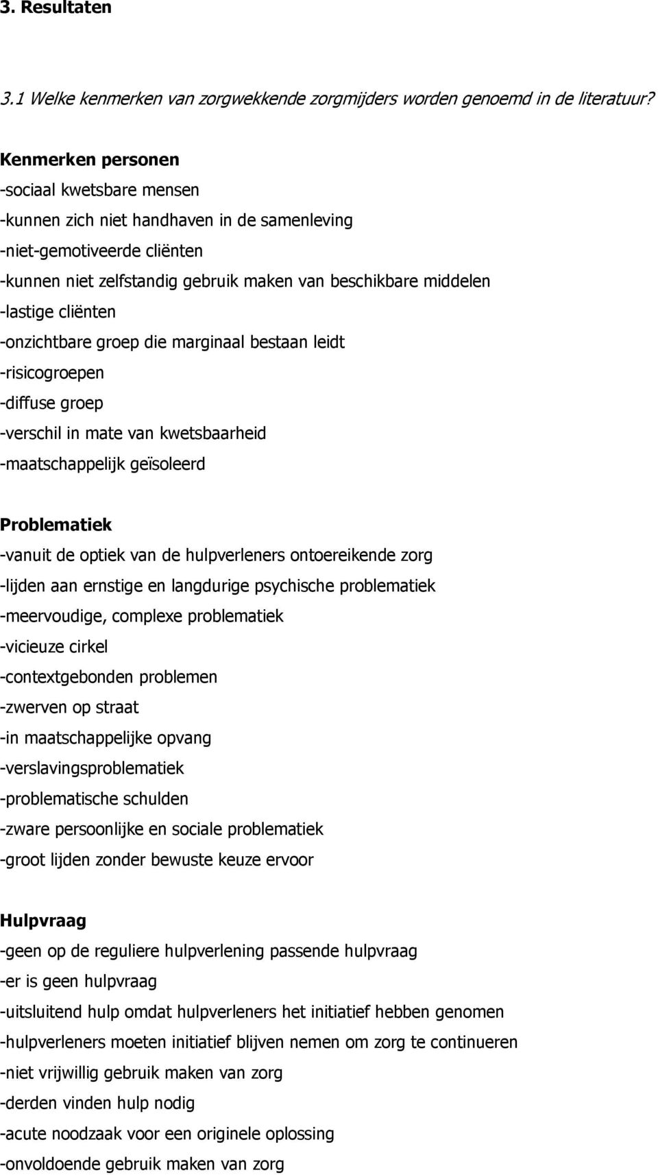 cliënten -onzichtbare groep die marginaal bestaan leidt -risicogroepen -diffuse groep -verschil in mate van kwetsbaarheid -maatschappelijk geïsoleerd Problematiek -vanuit de optiek van de