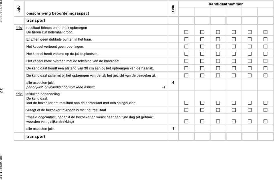 De kandidaat houdt een afstand van 30 cm aan bij het opbrengen van de haarlak. De kandidaat schermt bij het opbrengen van de lak het gezicht van de bezoeker af.