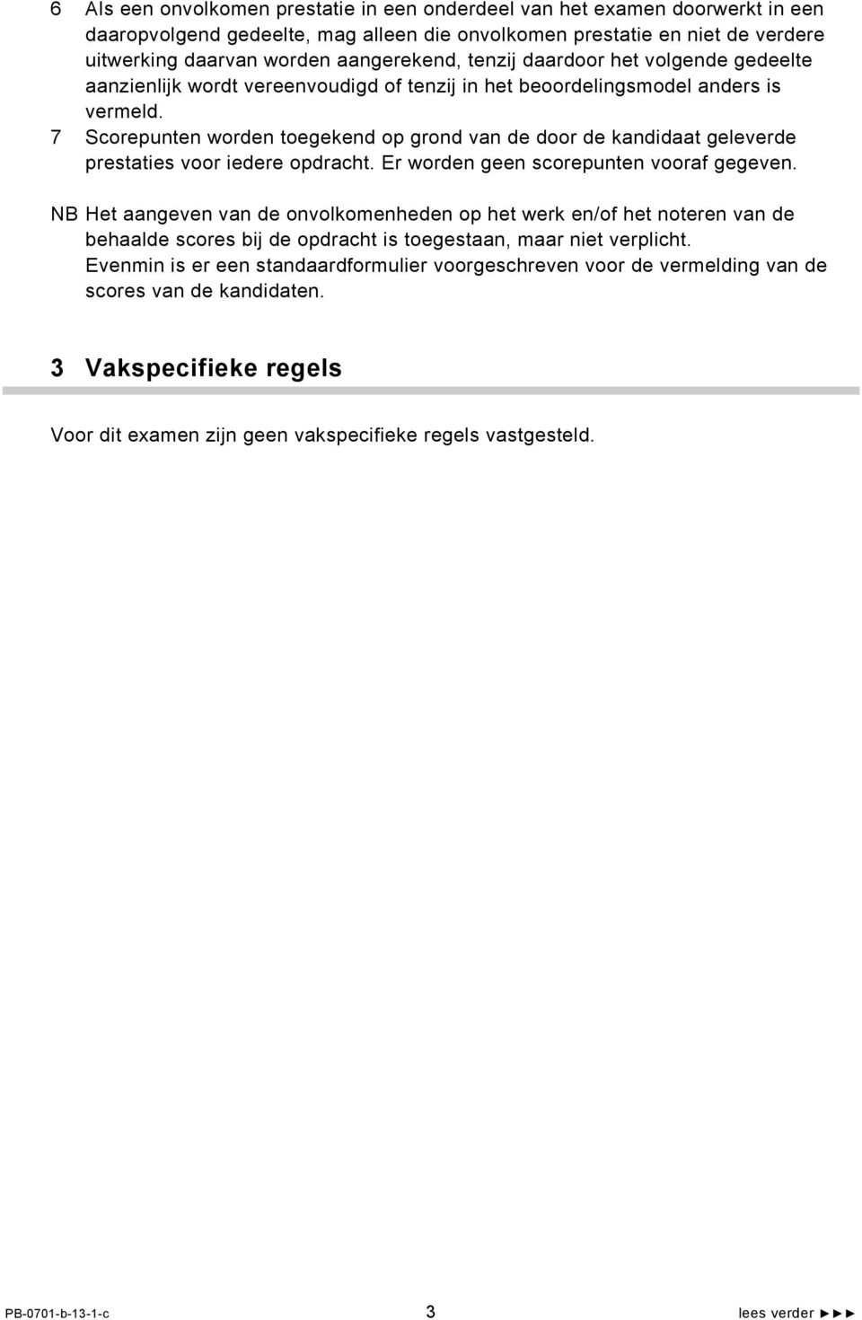 7 Scorepunten worden toegekend op grond van de door de kandidaat geleverde prestaties voor iedere opdracht. Er worden geen scorepunten vooraf gegeven.