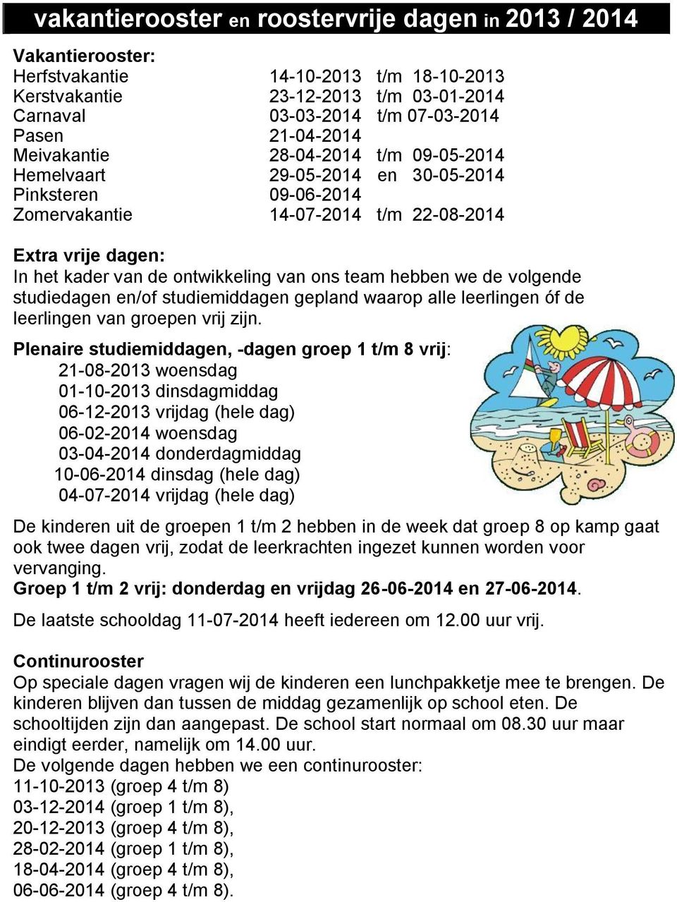 van ons team hebben we de volgende studiedagen en/of studiemiddagen gepland waarop alle leerlingen óf de leerlingen van groepen vrij zijn.