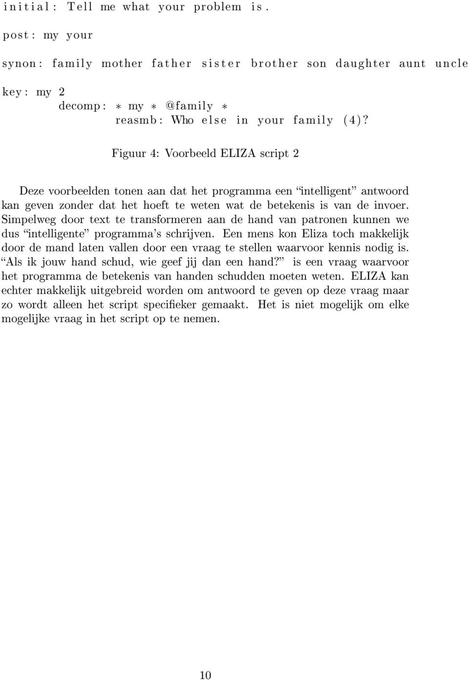 Figuur 4: Voorbeeld ELIZA script 2 Deze voorbeelden tonen aan dat het programma een intelligent antwoord kan geven zonder dat het hoeft te weten wat de betekenis is van de invoer.