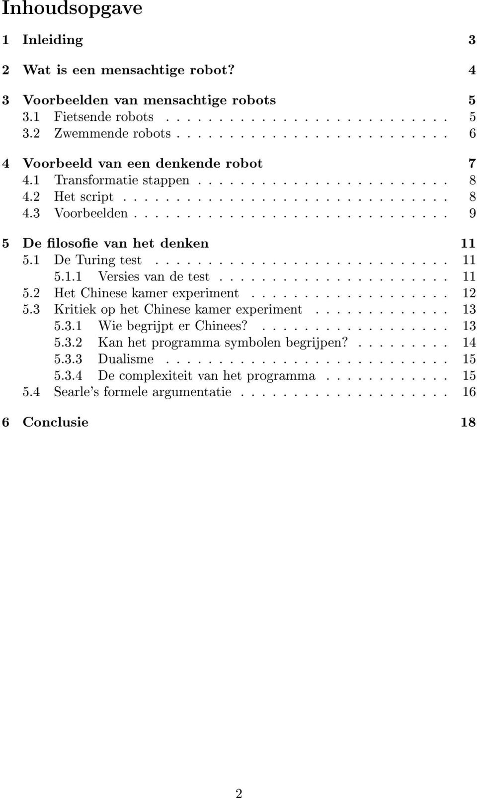 ............................. 9 5 De losoe van het denken 11 5.1 De Turing test............................ 11 5.1.1 Versies van de test...................... 11 5.2 Het Chinese kamer experiment.