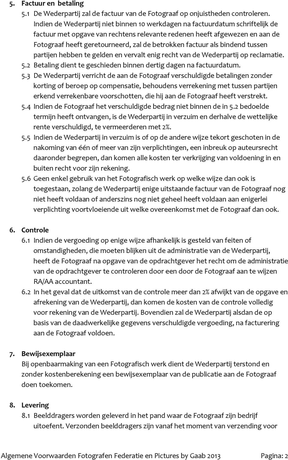 betrokken factuur als bindend tussen partijen hebben te gelden en vervalt enig recht van de Wederpartij op reclamatie. 5.