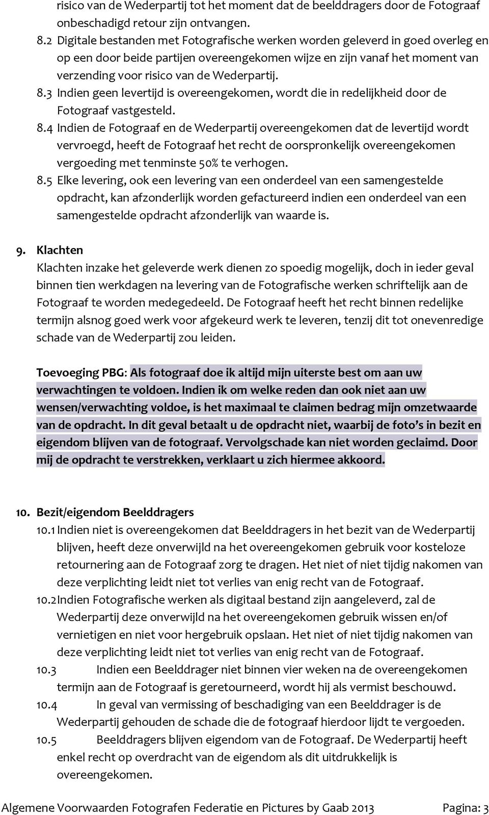 8.3 Indien geen levertijd is overeengekomen, wordt die in redelijkheid door de Fotograaf vastgesteld. 8.