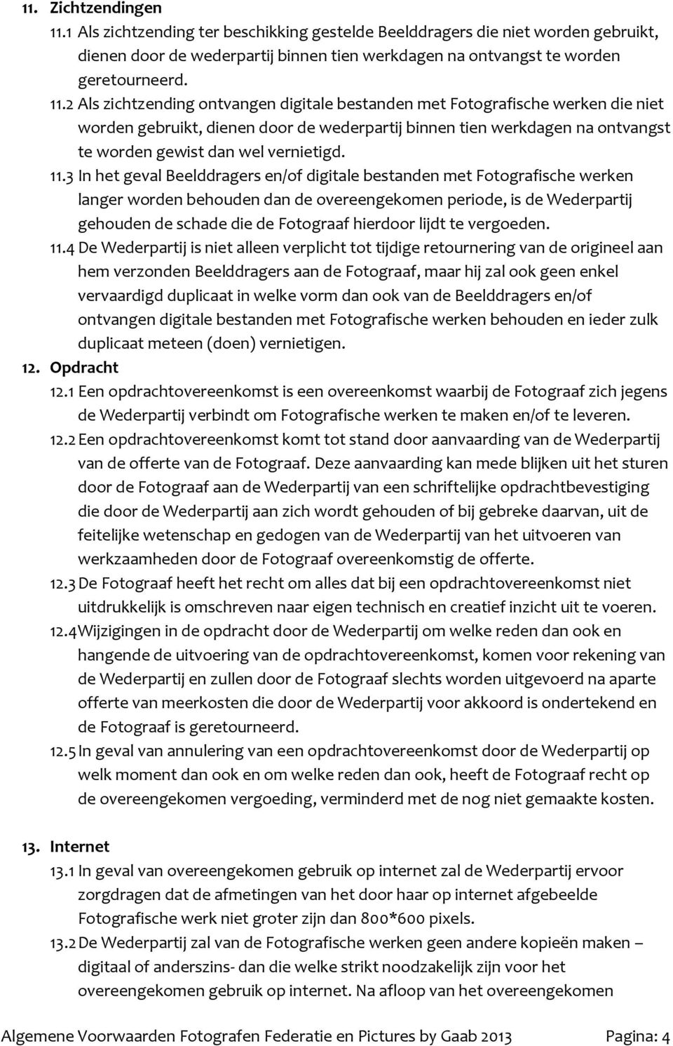 2 Als zichtzending ontvangen digitale bestanden met Fotografische werken die niet worden gebruikt, dienen door de wederpartij binnen tien werkdagen na ontvangst te worden gewist dan wel vernietigd.