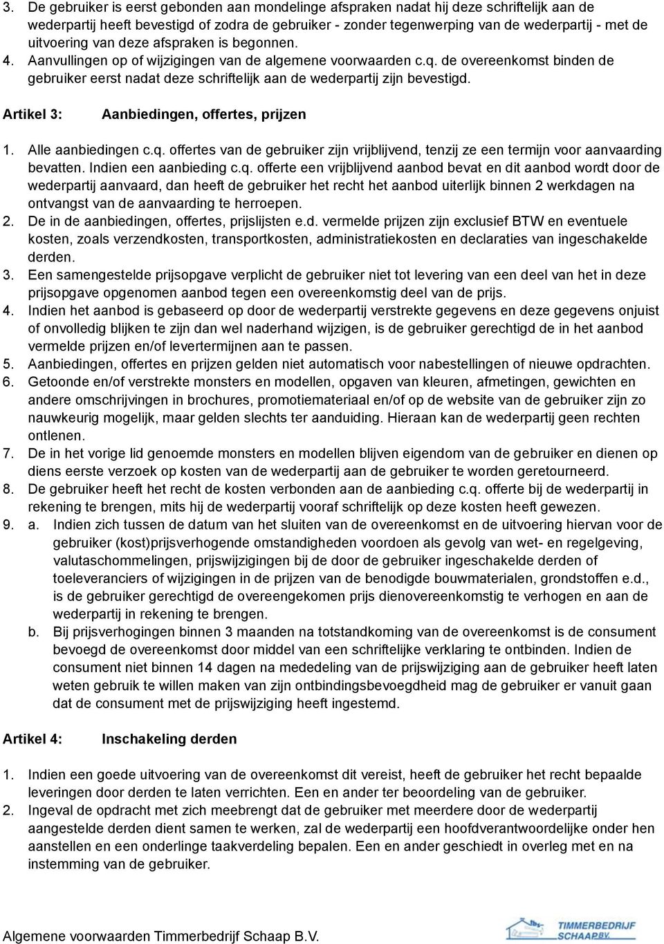 de overeenkomst binden de gebruiker eerst nadat deze schriftelijk aan de wederpartij zijn bevestigd. Artikel 3: Aanbiedingen, offertes, prijzen 1. Alle aanbiedingen c.q.