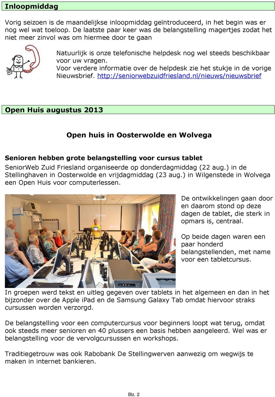 Voor verdere informatie over de helpdesk zie het stukje in de vorige Nieuwsbrief. http://seniorwebzuidfriesland.