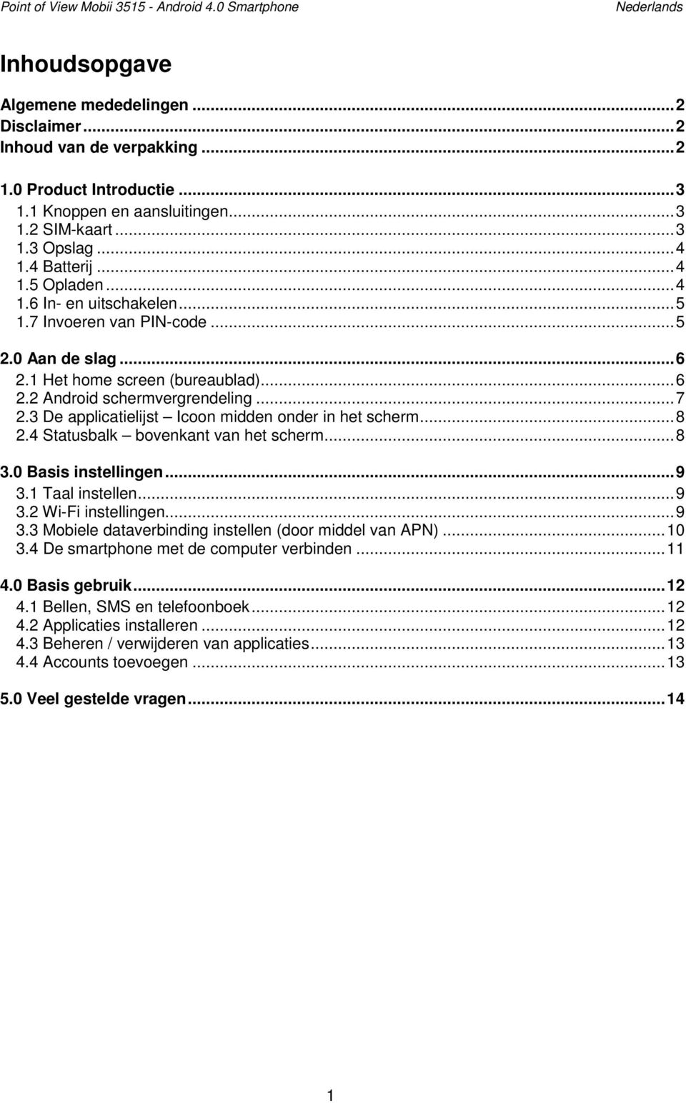 1 Het home screen (bureaublad)... 6 2.2 Android schermvergrendeling... 7 2.3 De applicatielijst Icoon midden onder in het scherm... 8 2.4 Statusbalk bovenkant van het scherm... 8 3.