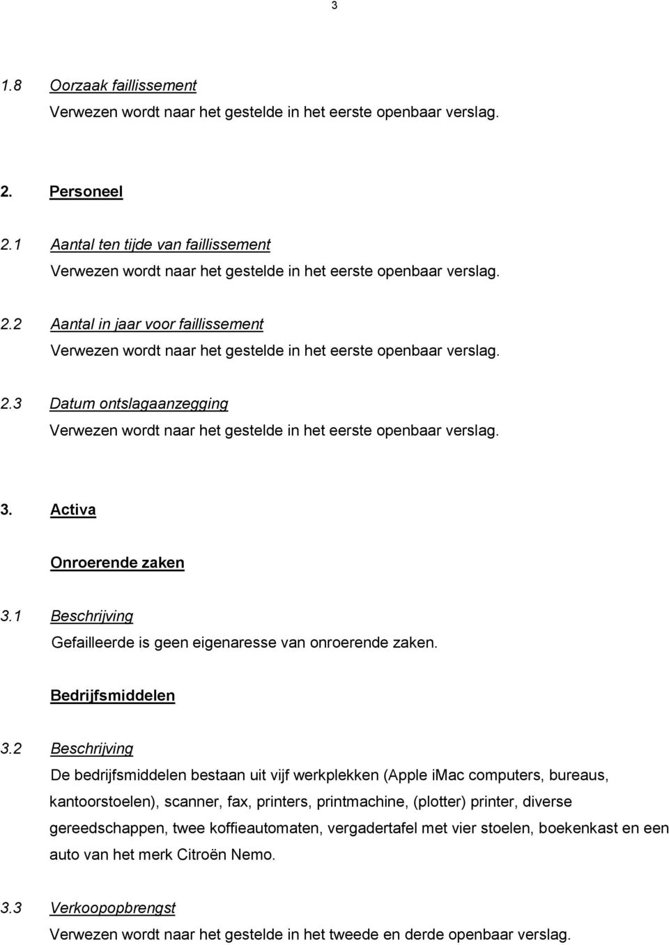 2 Beschrijving De bedrijfsmiddelen bestaan uit vijf werkplekken (Apple imac computers, bureaus, kantoorstoelen), scanner, fax, printers, printmachine, (plotter)