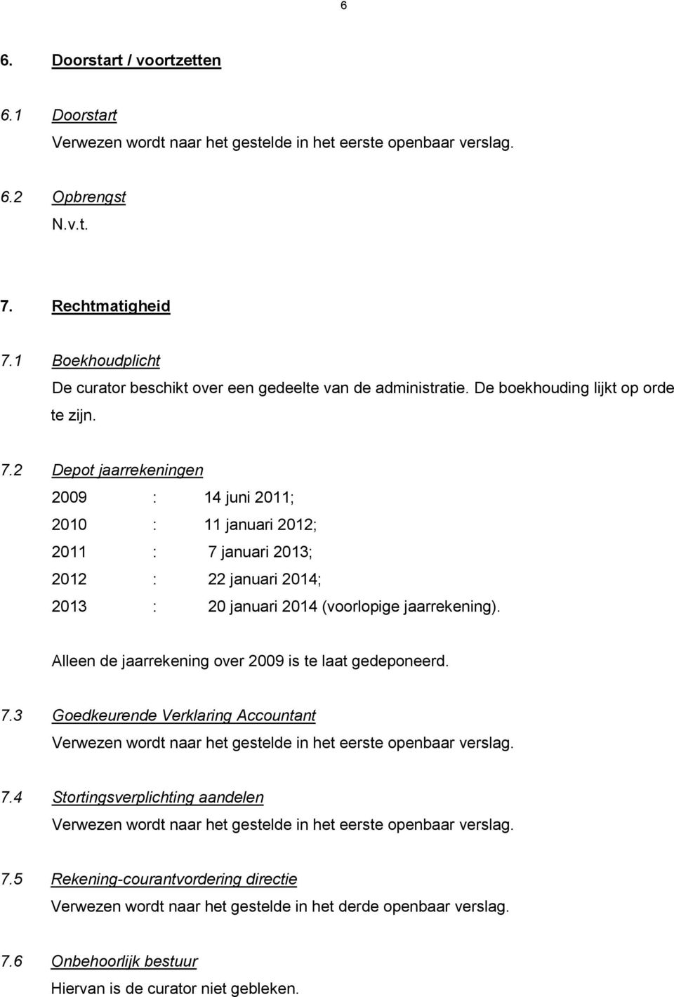 2 Depot jaarrekeningen 2009 : 14 juni 2011; 2010 : 11 januari 2012; 2011 : 7 januari 2013; 2012 : 22 januari 2014; 2013 : 20 januari 2014 (voorlopige jaarrekening).