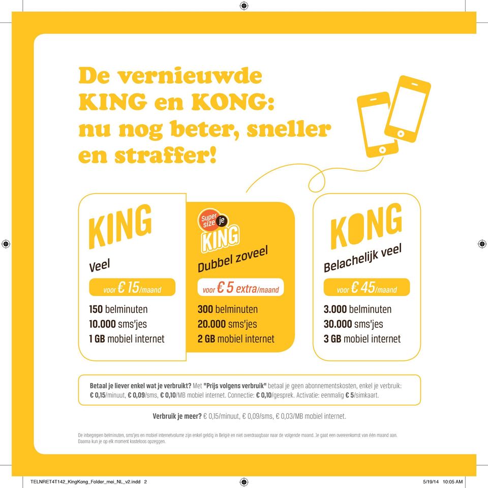 Met "Prijs volgens verbruik" betaal je geen abonnementskosten, enkel je verbruik: 0,15/minuut, 0,09/sms, 0,10/MB mobiel internet. Connectie: 0,10/gesprek. Activatie: eenmalig 5/simkaart.