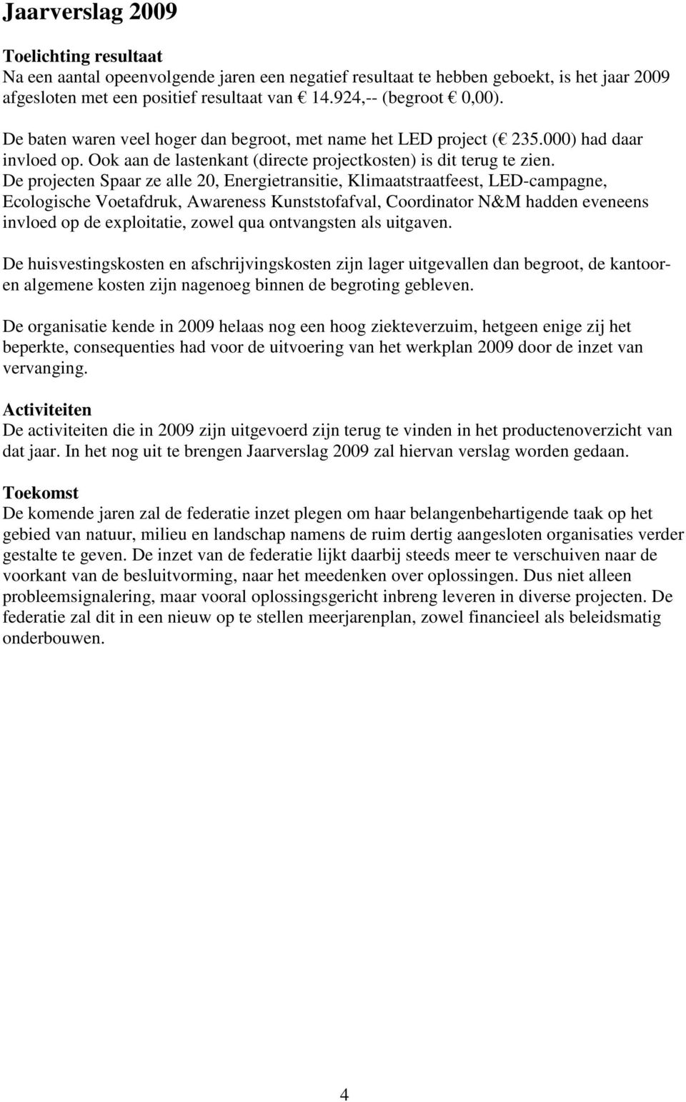 De projecten Spaar ze alle 20, Energietransitie, Klimaatstraatfeest, LED-campagne, Ecologische Voetafdruk, Awareness Kunststofafval, Coordinator N&M hadden eveneens invloed op de exploitatie, zowel