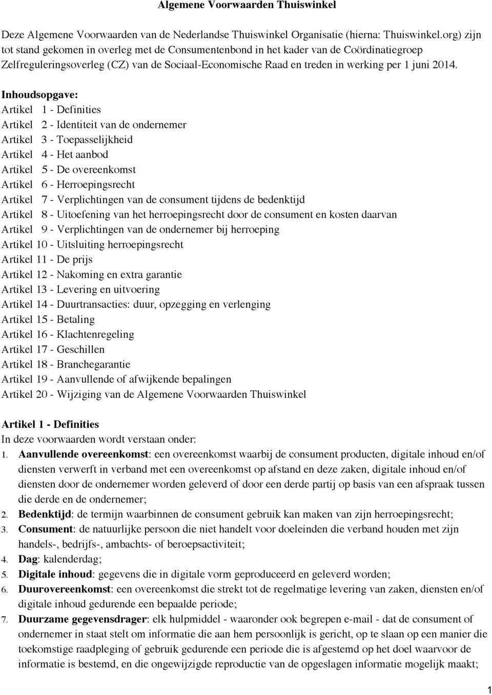 Inhoudsopgave: Artikel 1 - Definities Artikel 2 - Identiteit van de ondernemer Artikel 3 - Toepasselijkheid Artikel 4 - Het aanbod Artikel 5 - De overeenkomst Artikel 6 - Herroepingsrecht Artikel 7 -