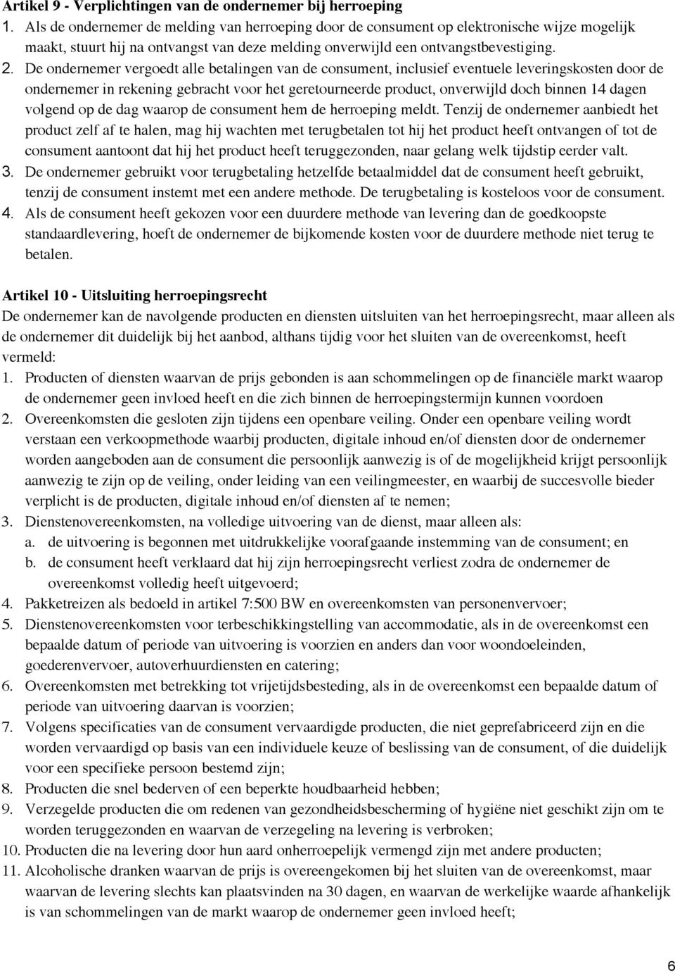 De ondernemer vergoedt alle betalingen van de consument, inclusief eventuele leveringskosten door de ondernemer in rekening gebracht voor het geretourneerde product, onverwijld doch binnen 14 dagen