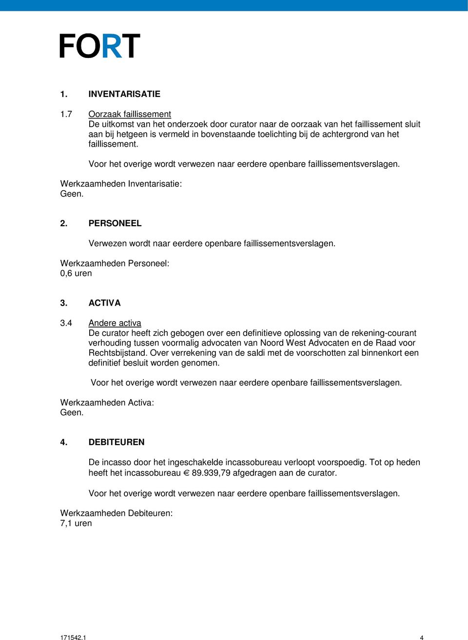 faillissement. Voor het overige wordt verwezen naar eerdere openbare faillissementsverslagen. Werkzaamheden Inventarisatie: 2. PERSONEEL Verwezen wordt naar eerdere openbare faillissementsverslagen.