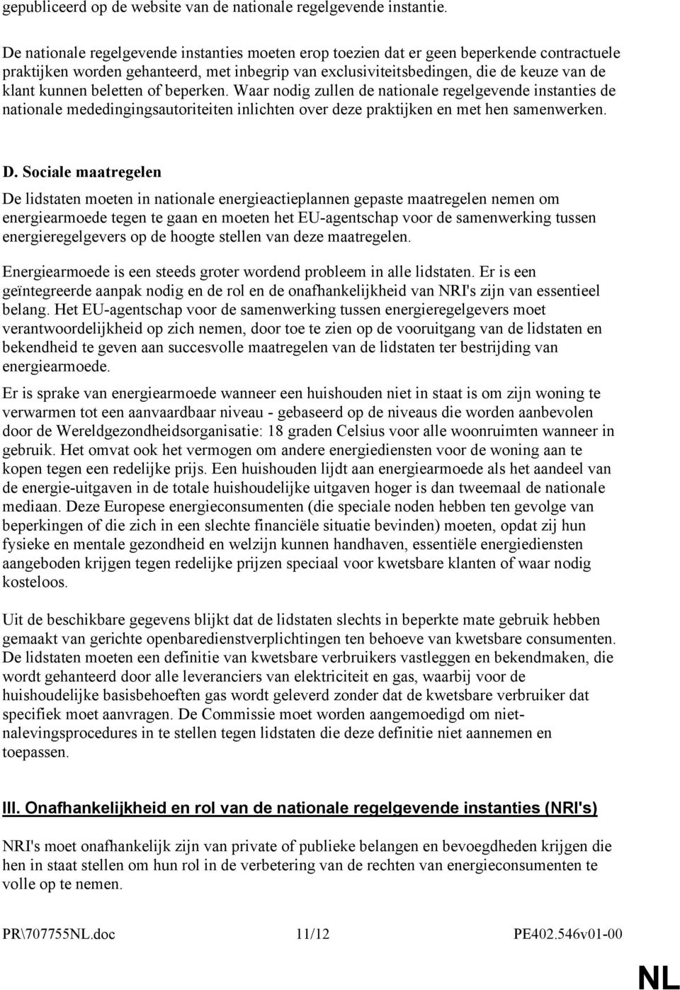 beletten of beperken. Waar nodig zullen de nationale regelgevende instanties de nationale mededingingsautoriteiten inlichten over deze praktijken en met hen samenwerken. D.