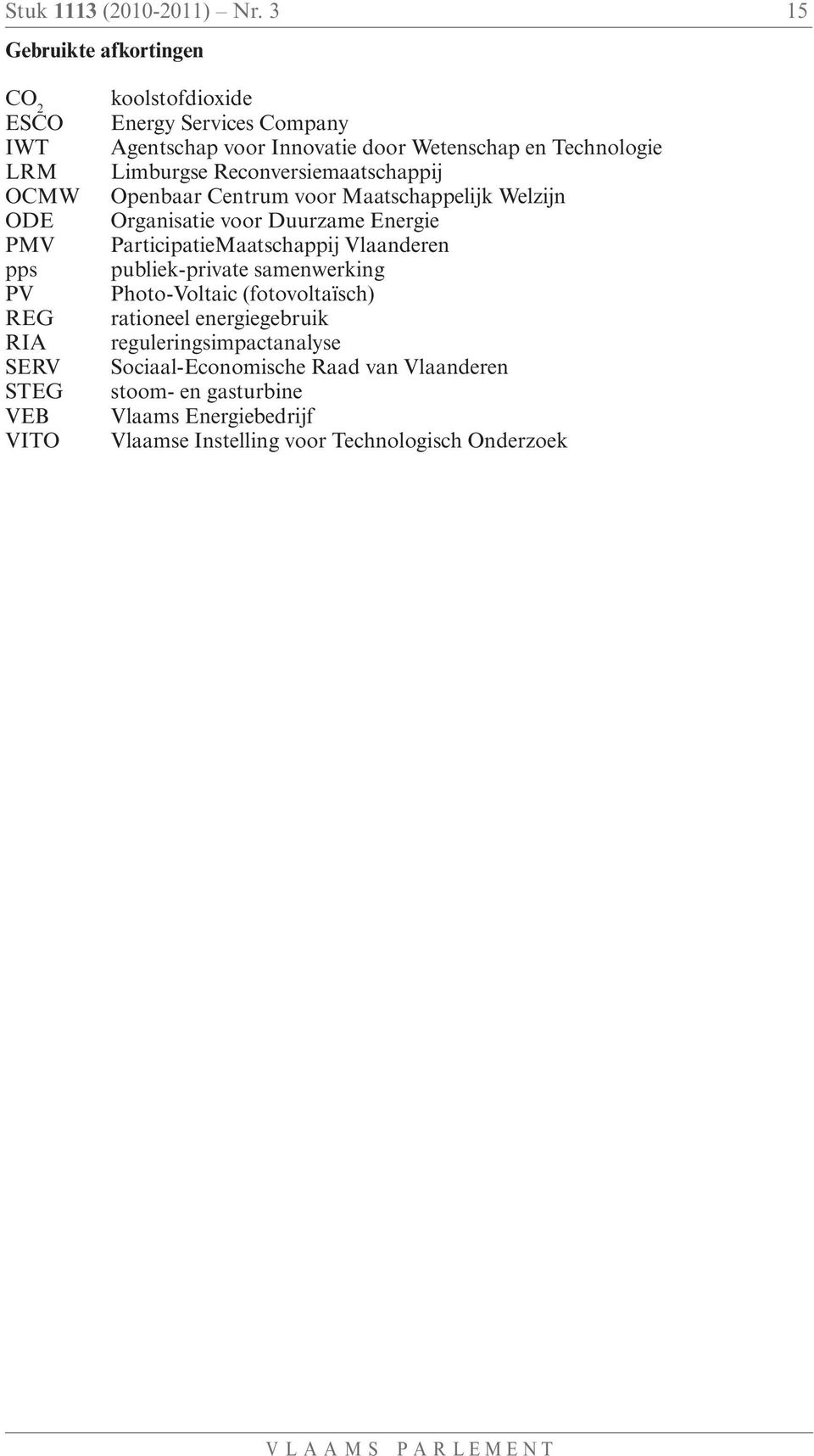 Innovatie door Wetenschap en Technologie Limburgse Reconversiemaatschappij Openbaar Centrum voor Maatschappelijk Welzijn Organisatie voor Duurzame