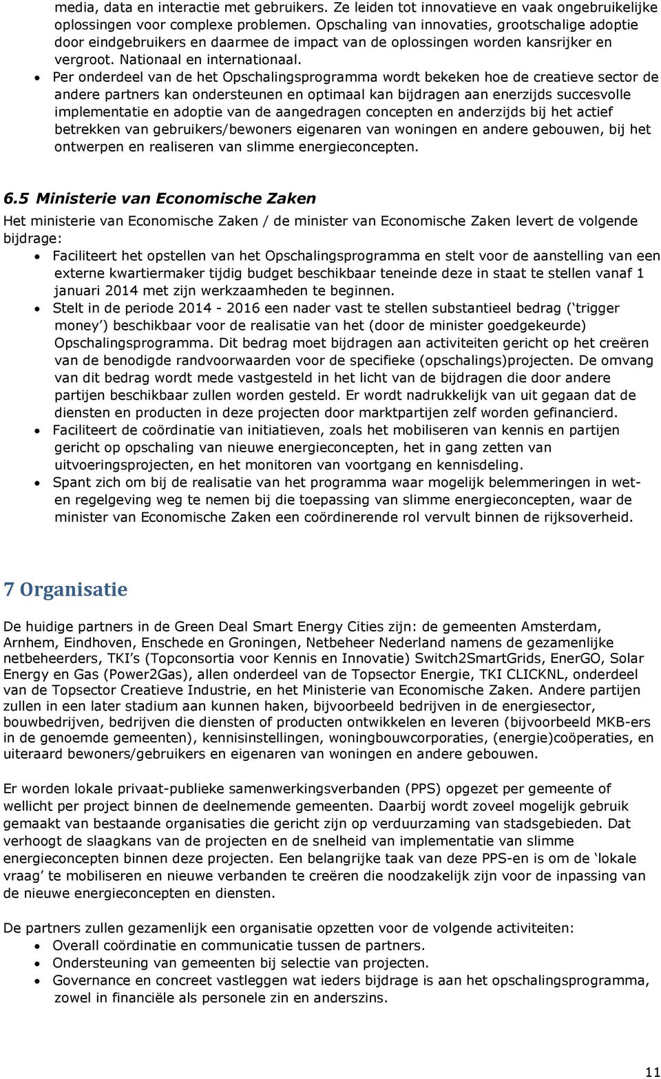 Per onderdeel van de het Opschalingsprogramma wordt bekeken hoe de creatieve sector de andere partners kan ondersteunen en optimaal kan bijdragen aan enerzijds succesvolle implementatie en adoptie